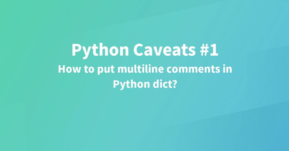 Python Caveats #1: How to put multiline comments in Python dict ...